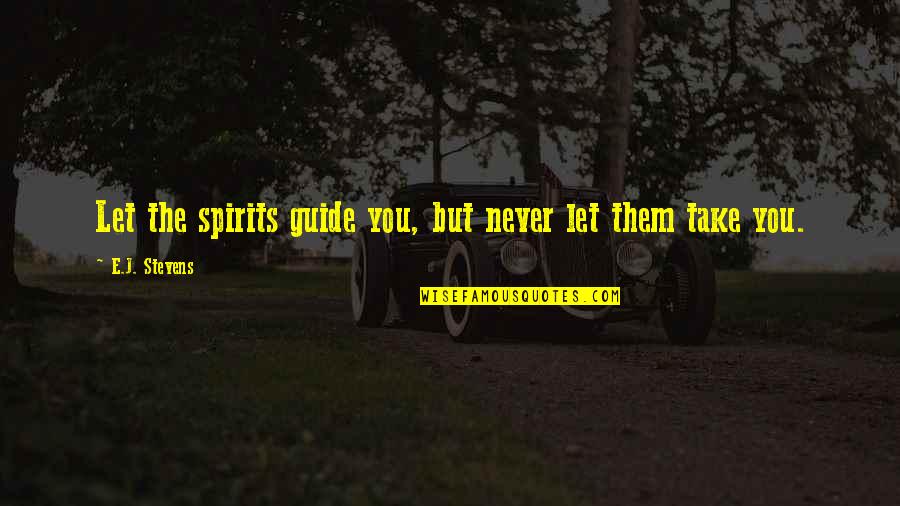 Disimpang Quotes By E.J. Stevens: Let the spirits guide you, but never let