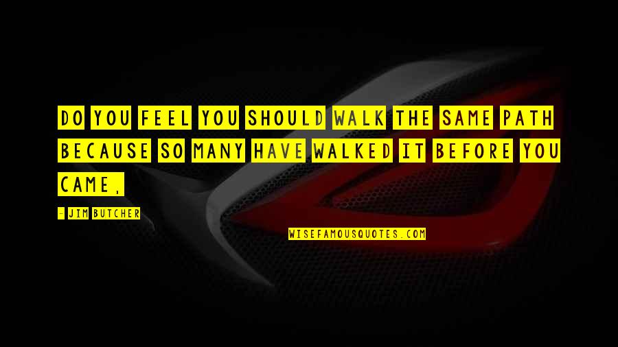 Disimulada Quotes By Jim Butcher: Do you feel you should walk the same Disimulada Quotes By Jim Butcher: Do you feel you should walk the same