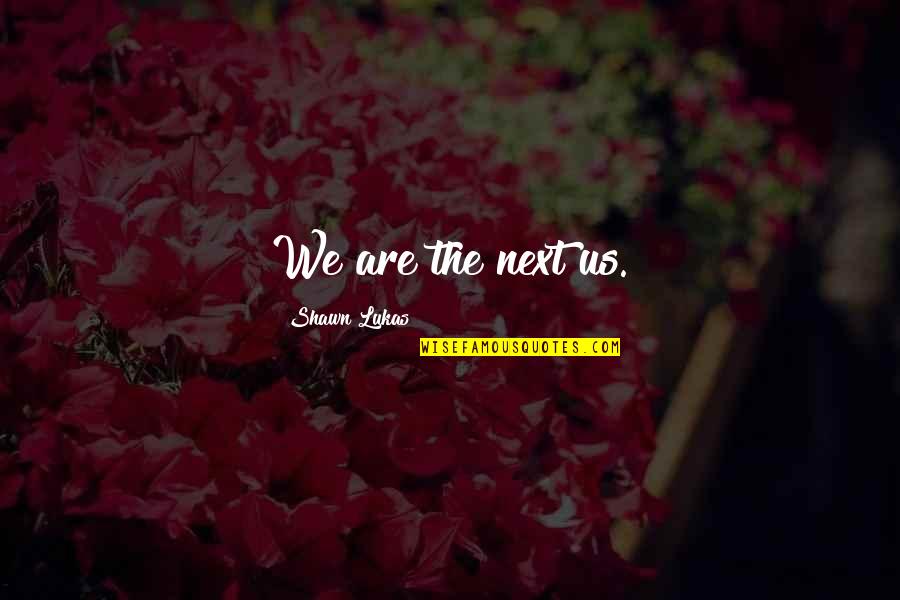 Disimulada Quotes By Shawn Lukas: We are the next us. Disimulada Quotes By Shawn Lukas: We are the next us.