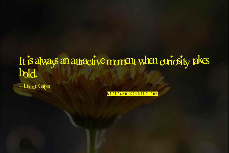 Disimular Sinonimo Quotes By Damon Galgut: It is always an attractive moment when curiosity
