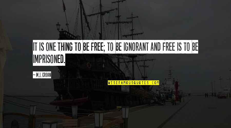 Disinaj Quotes By M.J. Croan: It is one thing to be free; to