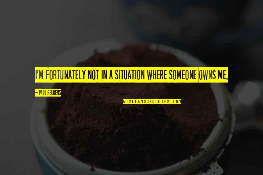 Disincarna Quotes By Paul Reubens: I'm fortunately not in a situation where someone