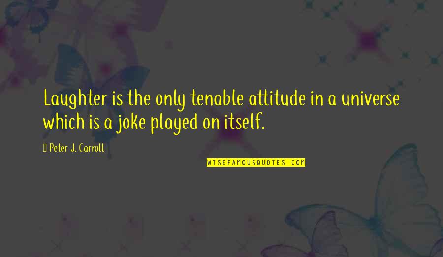 Disincarna Quotes By Peter J. Carroll: Laughter is the only tenable attitude in a