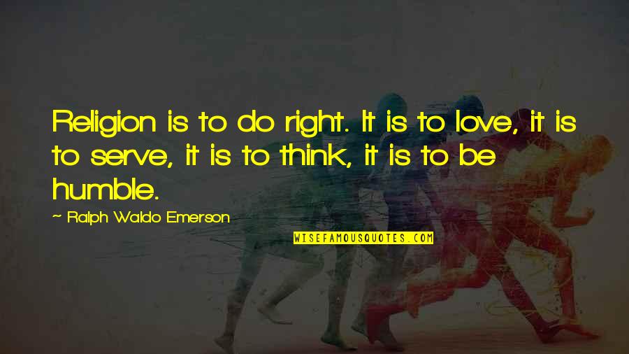 Disincarna Quotes By Ralph Waldo Emerson: Religion is to do right. It is to