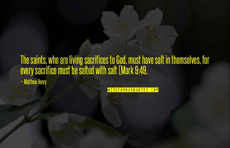 Disincarnate Dreams Quotes By Matthew Henry: The saints, who are living sacrifices to God,