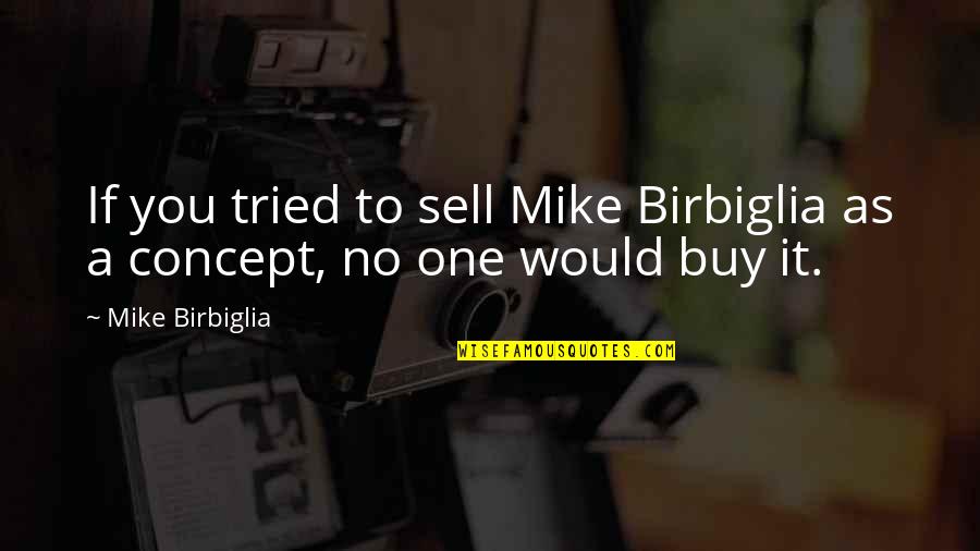 Disincarnate Dreams Quotes By Mike Birbiglia: If you tried to sell Mike Birbiglia as