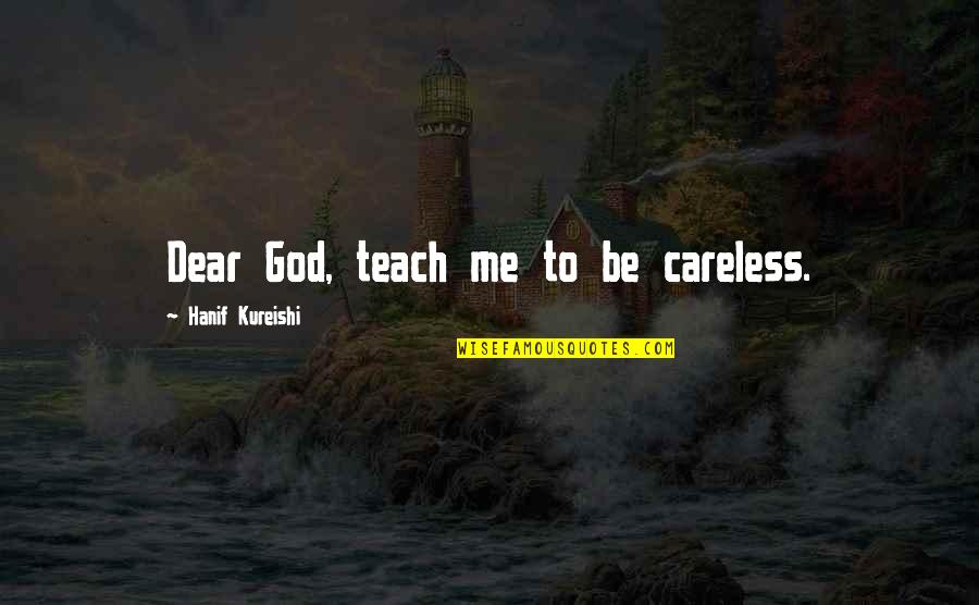 Disincarnated Quotes By Hanif Kureishi: Dear God, teach me to be careless. Disincarnated Quotes By Hanif Kureishi: Dear God, teach me to be careless.