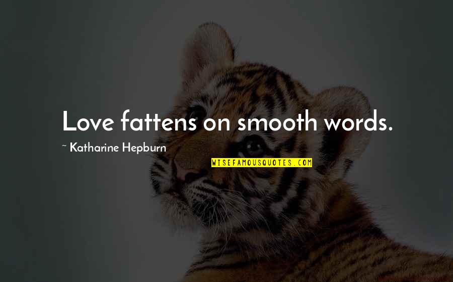 Disincarnated Quotes By Katharine Hepburn: Love fattens on smooth words. Disincarnated Quotes By Katharine Hepburn: Love fattens on smooth words.