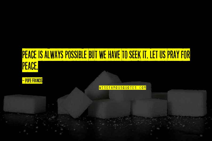 Disincentivised Quotes By Pope Francis: Peace is always possible but we have to