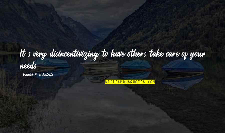 Disincentivizing Quotes By Daniel A. D'Aniello: It's very disincentivizing to have others take care