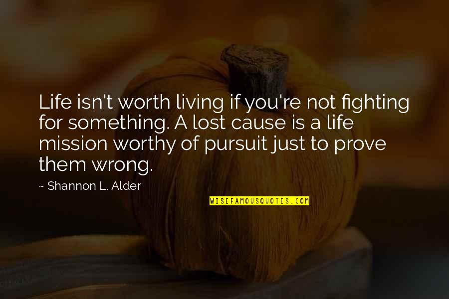 Disincentivizing Quotes By Shannon L. Alder: Life isn't worth living if you're not fighting