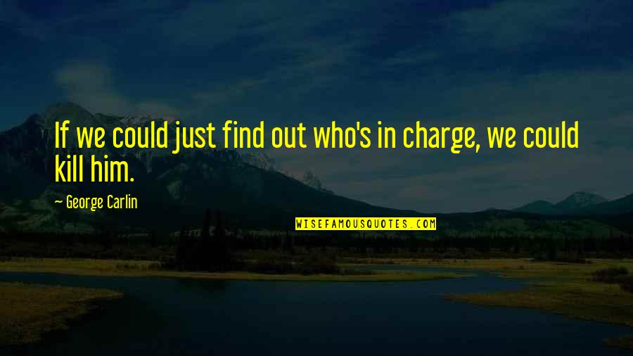 Disinclination Synonym Quotes By George Carlin: If we could just find out who's in