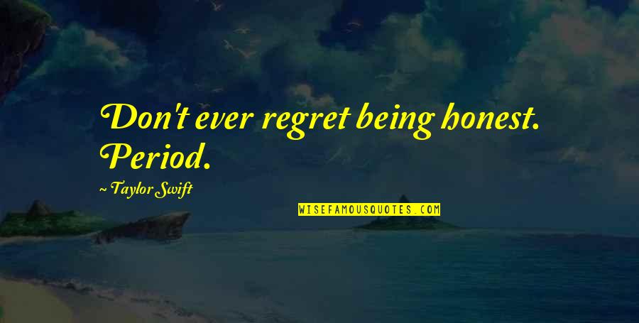 Disinclination Synonym Quotes By Taylor Swift: Don't ever regret being honest. Period.