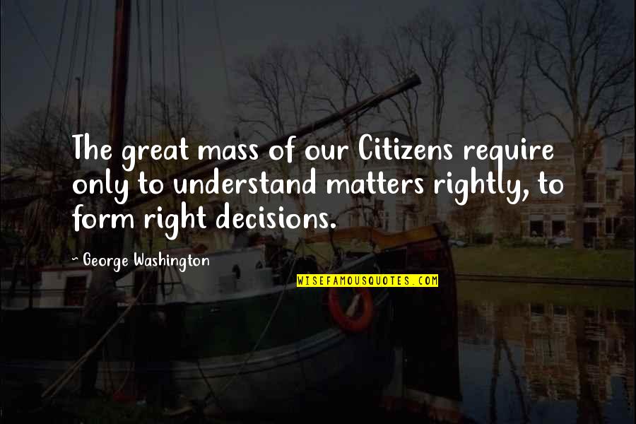 Disinclined To Acquiesce Quotes By George Washington: The great mass of our Citizens require only