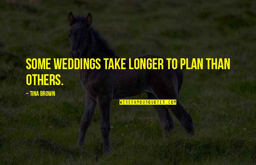 Disinclined To Acquiesce Quotes By Tina Brown: Some weddings take longer to plan than others.