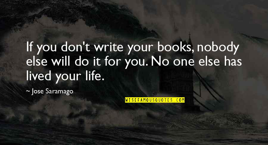 Disincumbered Quotes By Jose Saramago: If you don't write your books, nobody else