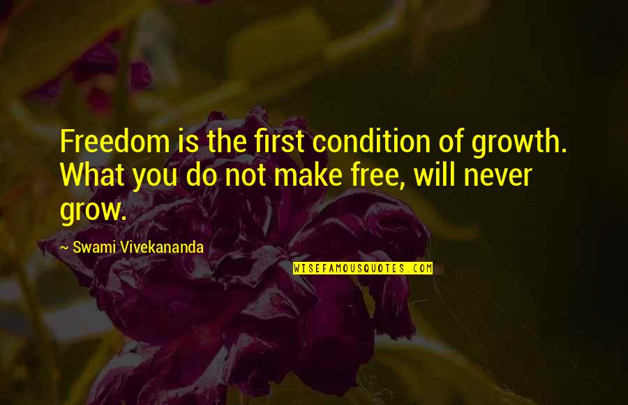 Disincumbered Quotes By Swami Vivekananda: Freedom is the first condition of growth. What