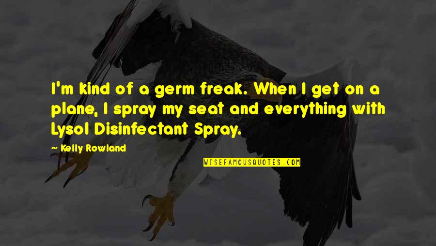 Disinfectant Quotes By Kelly Rowland: I'm kind of a germ freak. When I