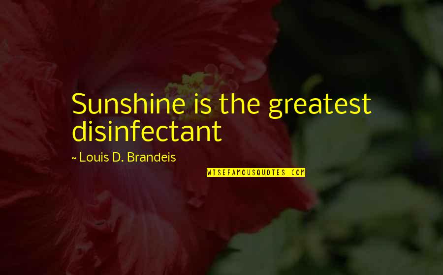 Disinfectant Quotes By Louis D. Brandeis: Sunshine is the greatest disinfectant