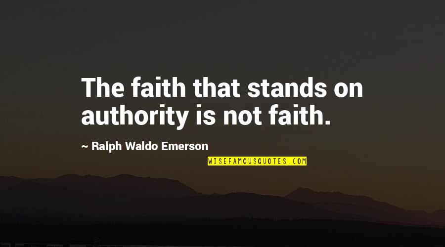 Disinfectant Quotes By Ralph Waldo Emerson: The faith that stands on authority is not