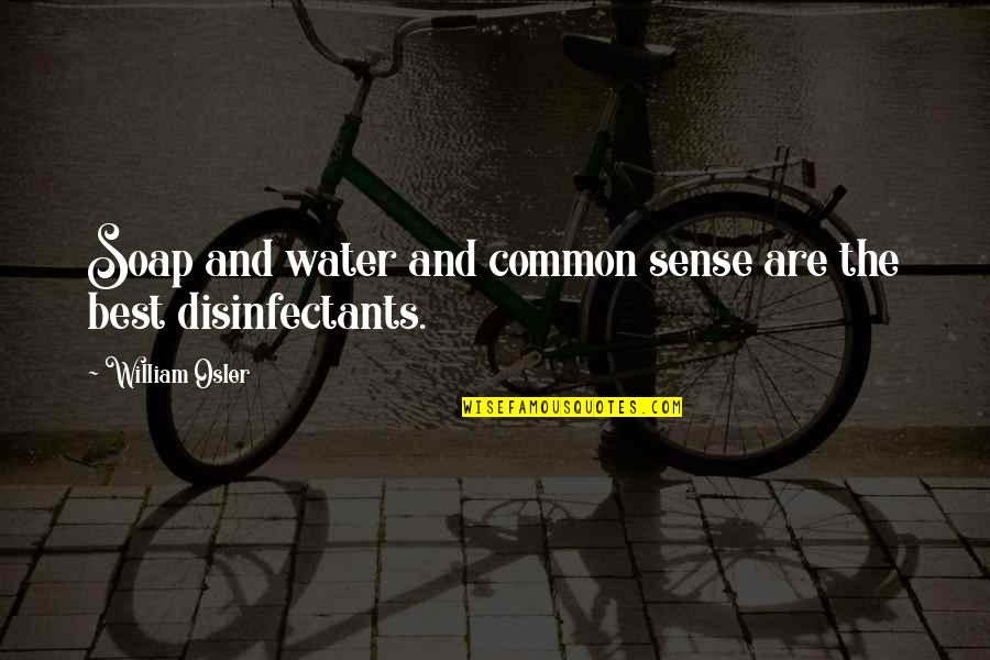 Disinfectants Quotes By William Osler: Soap and water and common sense are the