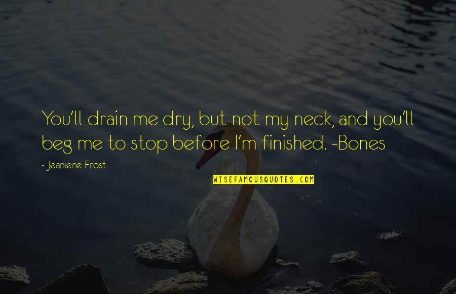 Disinfecting Quotes By Jeaniene Frost: You'll drain me dry, but not my neck,