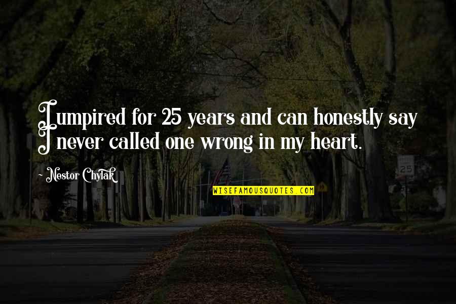 Disinfection Machine Quotes By Nestor Chylak: I umpired for 25 years and can honestly