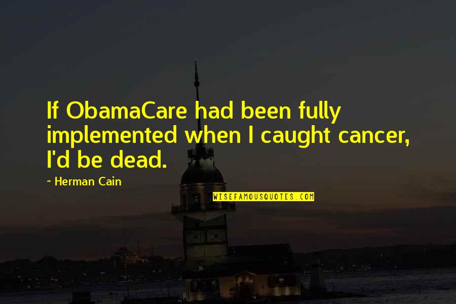 Disinfettante Coronavirus Quotes By Herman Cain: If ObamaCare had been fully implemented when I