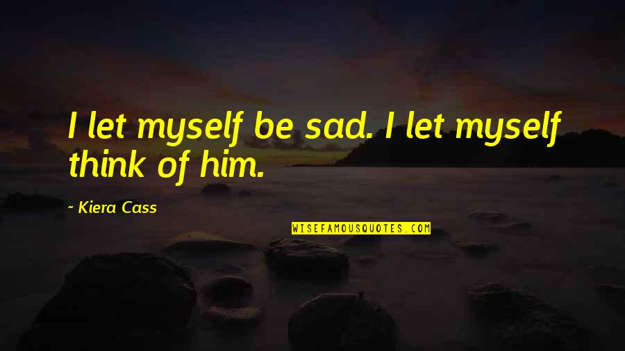 Disinformazione It Quotes By Kiera Cass: I let myself be sad. I let myself