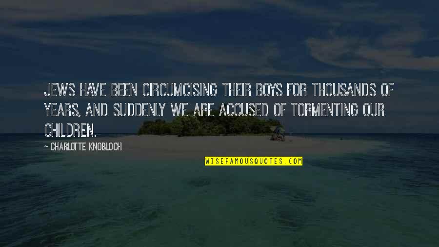 Disinger Ortho Quotes By Charlotte Knobloch: Jews have been circumcising their boys for thousands
