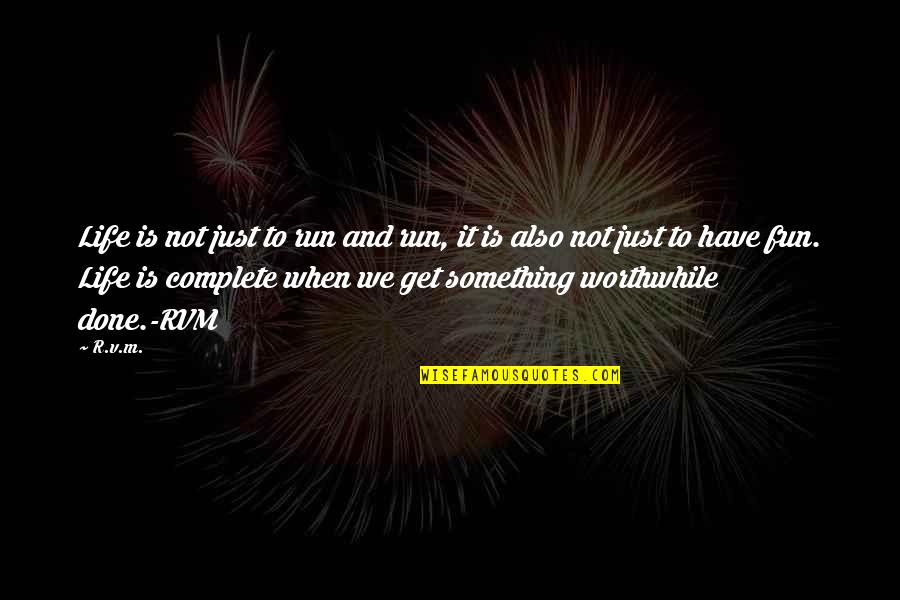 Disinger Ortho Quotes By R.v.m.: Life is not just to run and run,