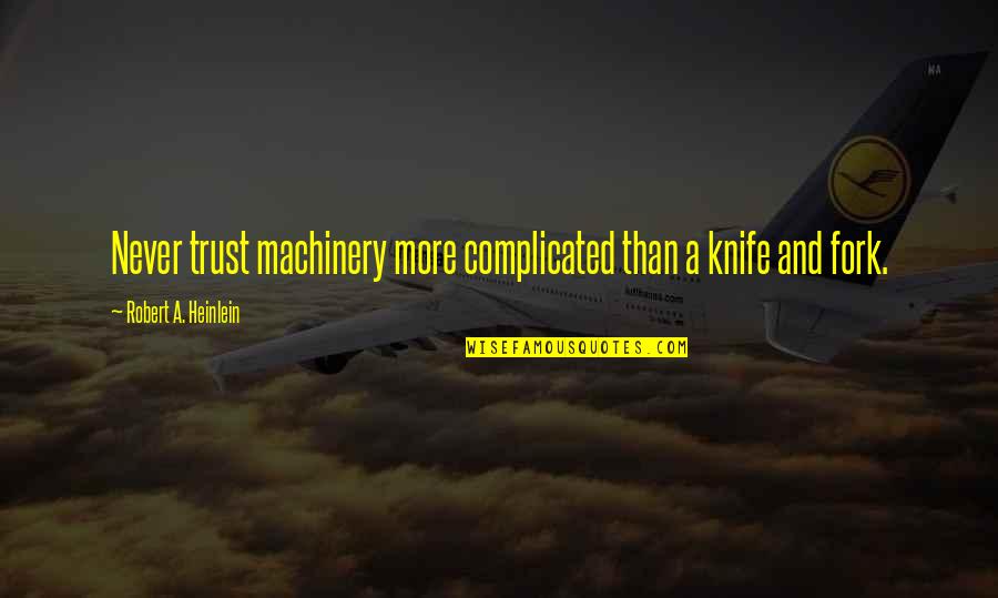 Disinger Ortho Quotes By Robert A. Heinlein: Never trust machinery more complicated than a knife