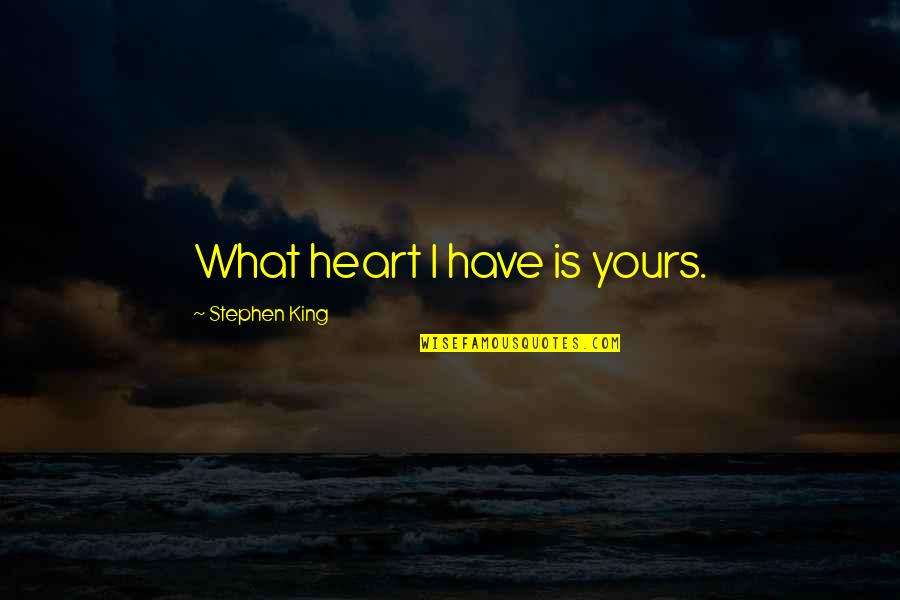 Disinger Ortho Quotes By Stephen King: What heart I have is yours.