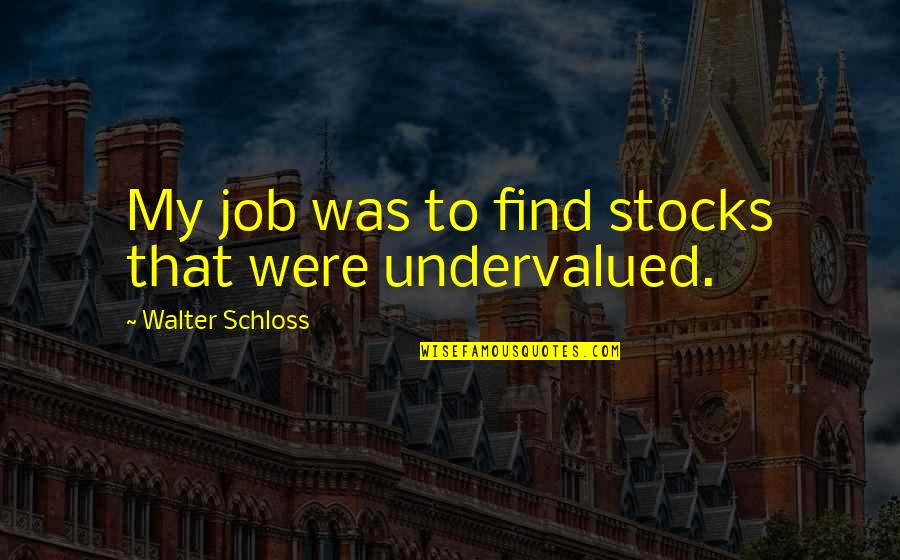 Disinger Ortho Quotes By Walter Schloss: My job was to find stocks that were