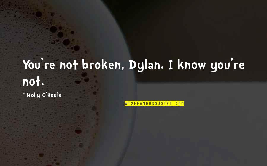 Disinheritance Form Quotes By Molly O'Keefe: You're not broken, Dylan. I know you're not.