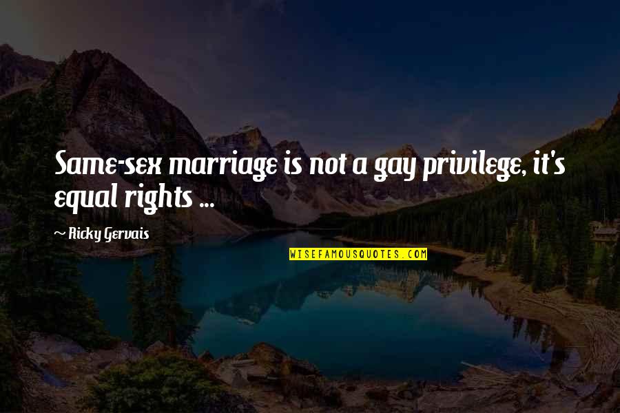 Disinhibiting Quotes By Ricky Gervais: Same-sex marriage is not a gay privilege, it's