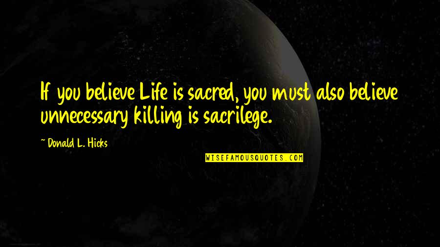 Disini Menunggu Quotes By Donald L. Hicks: If you believe Life is sacred, you must