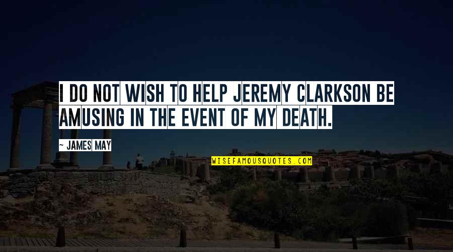 Disintegrates Quotes By James May: I do not wish to help Jeremy Clarkson