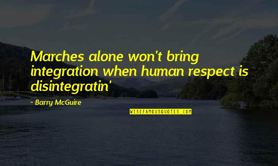 Disintegratin Quotes By Barry McGuire: Marches alone won't bring integration when human respect