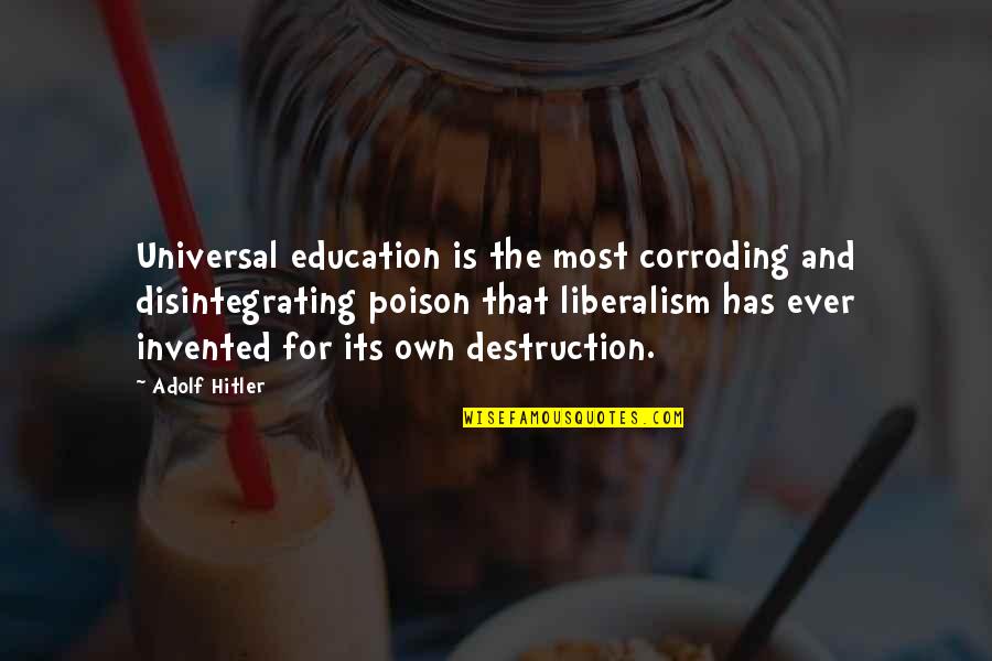 Disintegrating Quotes By Adolf Hitler: Universal education is the most corroding and disintegrating