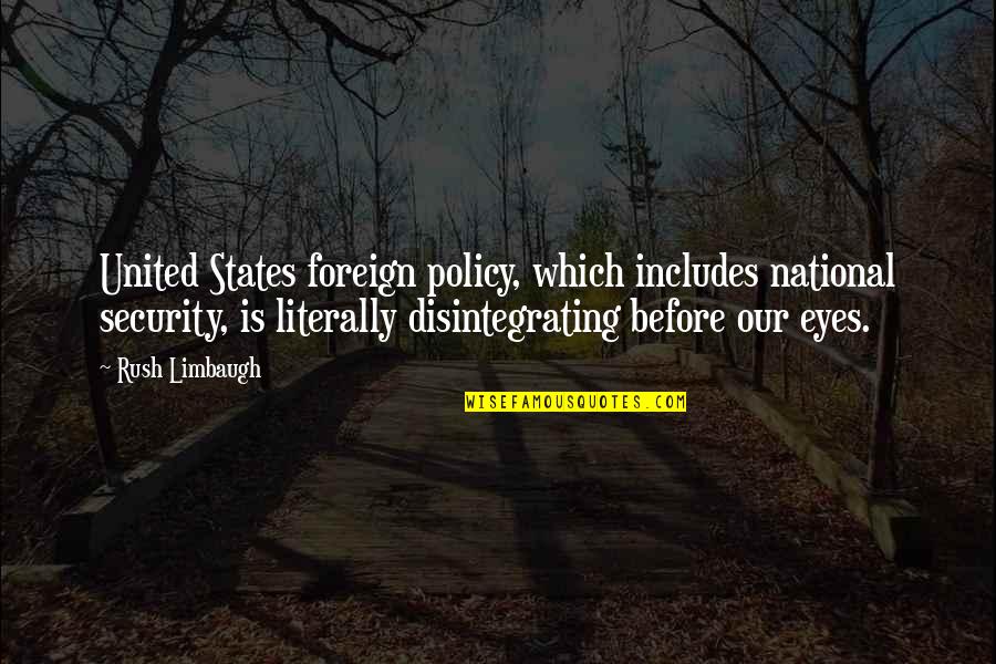 Disintegrating Quotes By Rush Limbaugh: United States foreign policy, which includes national security,