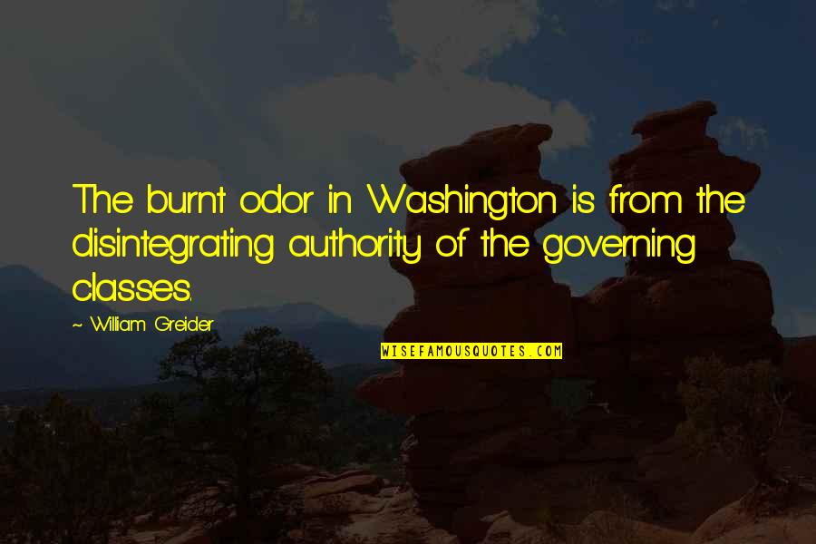 Disintegrating Quotes By William Greider: The burnt odor in Washington is from the