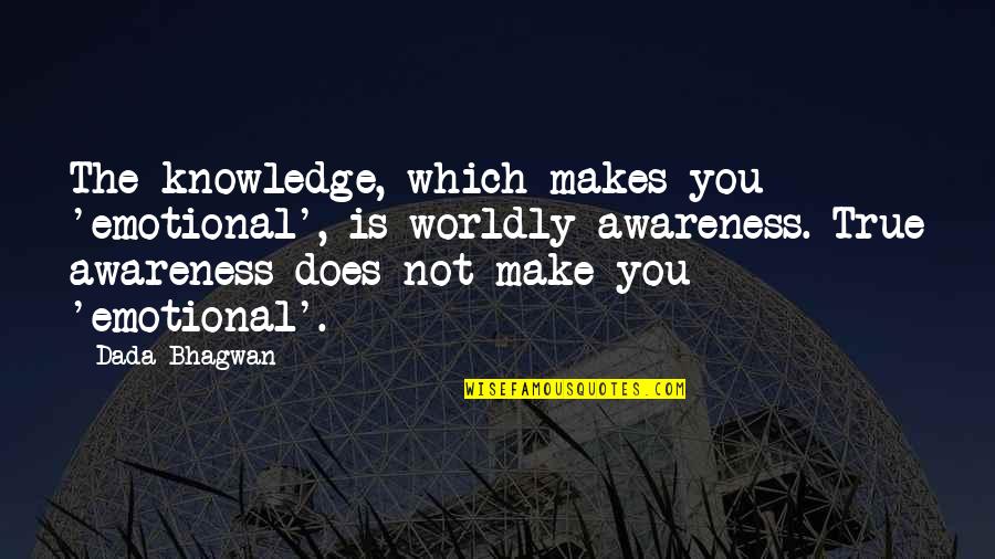 Disintegrative Disorder Quotes By Dada Bhagwan: The knowledge, which makes you 'emotional', is worldly