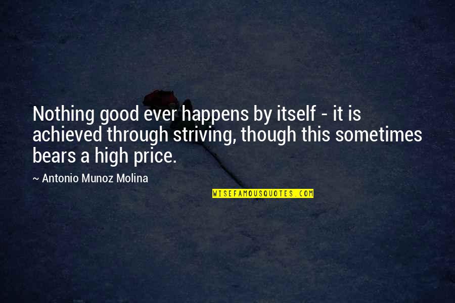 Disintegrator Mill Quotes By Antonio Munoz Molina: Nothing good ever happens by itself - it Disintegrator Mill Quotes By Antonio Munoz Molina: Nothing good ever happens by itself - it