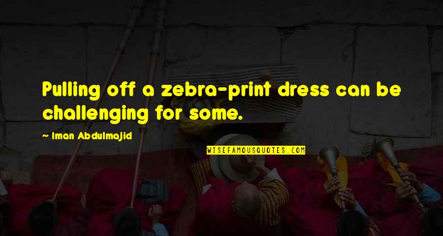 Disintegrator Mill Quotes By Iman Abdulmajid: Pulling off a zebra-print dress can be challenging Disintegrator Mill Quotes By Iman Abdulmajid: Pulling off a zebra-print dress can be challenging