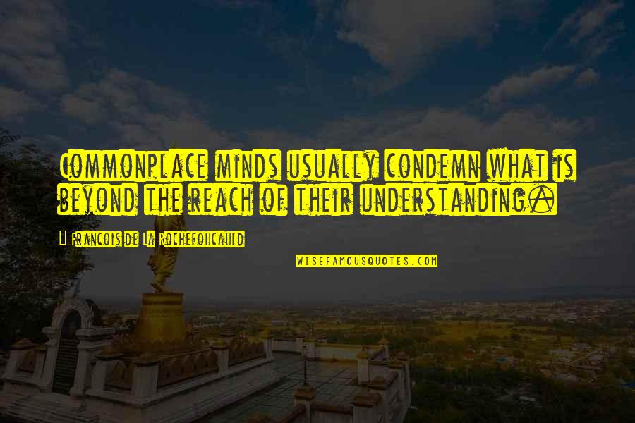 Disintegrator Poe Quotes By Francois De La Rochefoucauld: Commonplace minds usually condemn what is beyond the Disintegrator Poe Quotes By Francois De La Rochefoucauld: Commonplace minds usually condemn what is beyond the