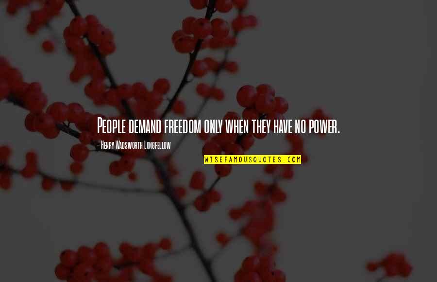 Disinterest Quotes By Henry Wadsworth Longfellow: People demand freedom only when they have no