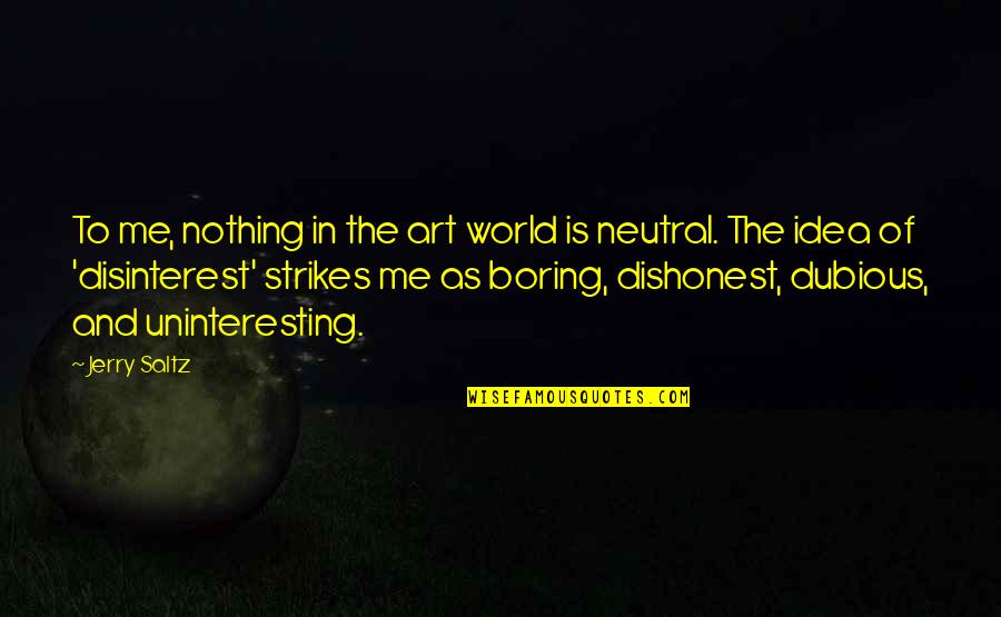 Disinterest Quotes By Jerry Saltz: To me, nothing in the art world is