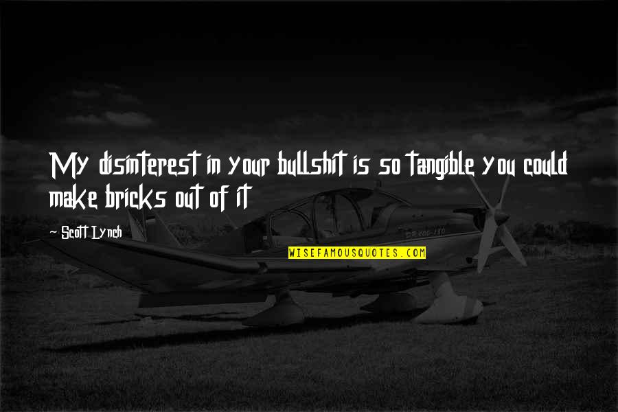 Disinterest Quotes By Scott Lynch: My disinterest in your bullshit is so tangible