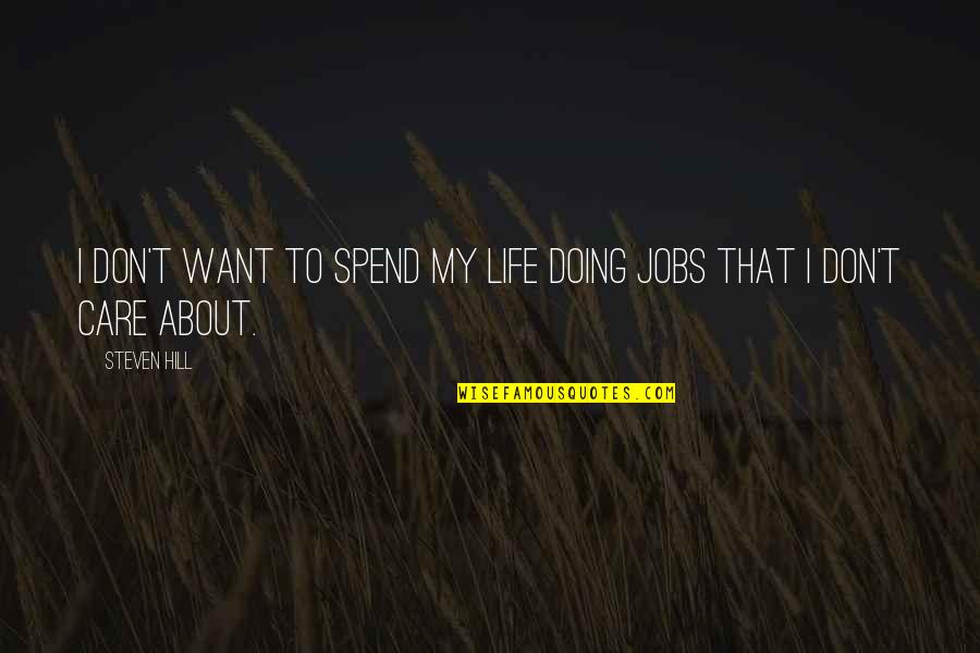 Disinterest Quotes By Steven Hill: I don't want to spend my life doing